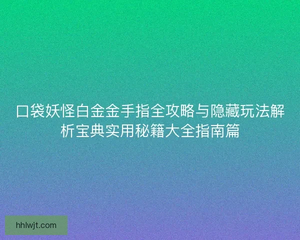 口袋妖怪白金金手指全攻略与隐藏玩法解析宝典实用秘籍大全指南篇